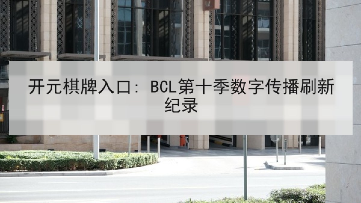 开元棋牌入口: BCL第十季数字传播刷新纪录