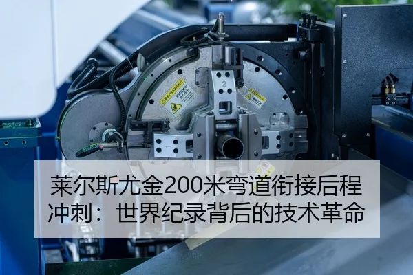 莱尔斯尤金200米弯道衔接后程冲刺：世界纪录背后的技术革命