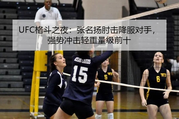UFC格斗之夜：张名扬肘击降服对手，强势冲击轻重量级前十