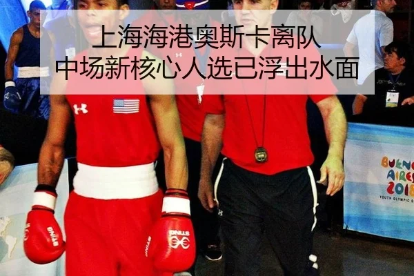 上海海港奥斯卡离队 中场新核心人选已浮出水面
