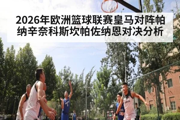 2026年欧洲篮球联赛皇马对阵帕纳辛奈科斯坎帕佐纳恩对决分析